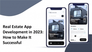 Real Estate App Development in 2023: How to Make It Successful
